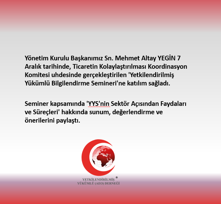 Yönetim Kurulu Başkanımız Sn. Mehmet Altay YEGİN 7 Aralık tarihinde, Ticaretin Kolaylaştırılması Koordinasyon Komitesi uhdesinde gerçekleştirilen 'Yetkilendirilmiş Yükümlü Bilgilendirme Semineri'ne katılım sağladı. 